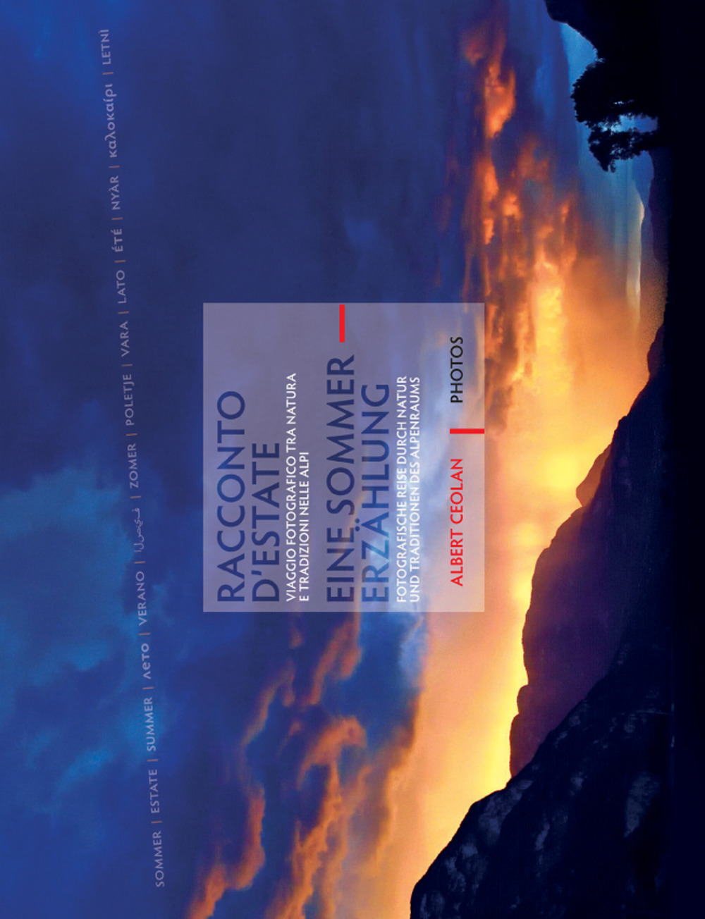 Racconto d’estate. Viaggio fotografico tra natura e tradizioni nelle Alpi-Eine Sommererzählung. Fotografische Reise durch Natur und Traditionen des Alpenraums