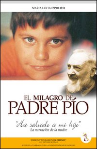 El Milagro de padre Pìo: «Ha salvato mi hìjo». La narrazion de la madre