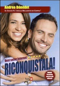 Riconquistala! Corso completo. Il programma di coaching per far tornare la tua ragazza e renderla pazza di te!