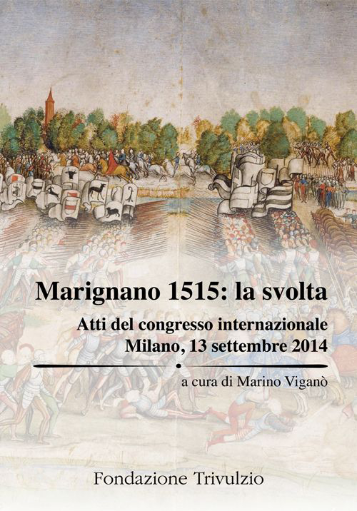 Marignano 1515. La svolta. Atti del Congresso internazionale (Milano, 13 settembre 2014)
