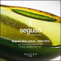 Seguso vetri d'arte. 1932/1973. Tradizione familiare dal 1937-A family tradition since 1397