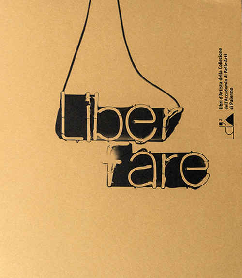 Liber fare. Libri d'artista della collezione dell'Accademia di Belle Arti di Palermo