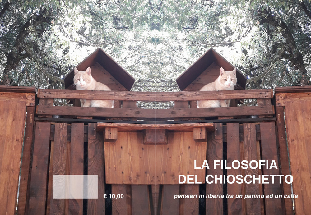 La filosofia del Chioschetto. Pensieri in libertà tra un panino ed un caffè