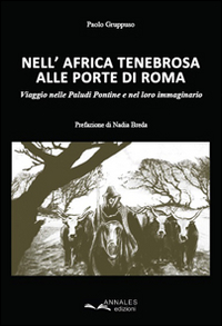 Nell'Africa tenebrosa alle porte di Roma. Viaggio nelle Paludi Pontine e nel loro immaginario