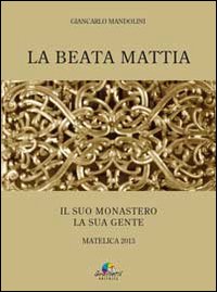 La beata Mattia. Il suo monastero la sua gente