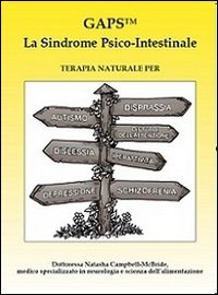 GAPS. La sindrome psico-intestinale. Terapia naturale per autismo, disprassia, dislessia, disturbi da decifit di attenzione, disturbi da iperattività, depressione...