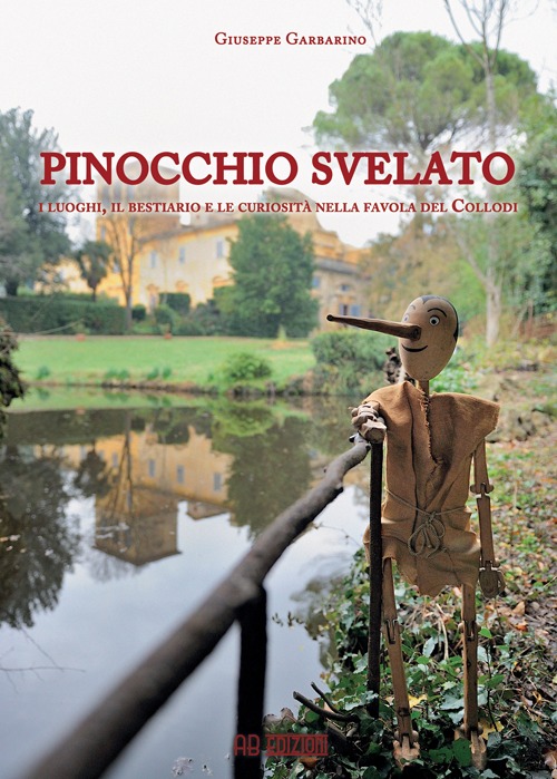 Pinocchio svelato. I luoghi, il bestiario e le curiosità nella favola del Collodi