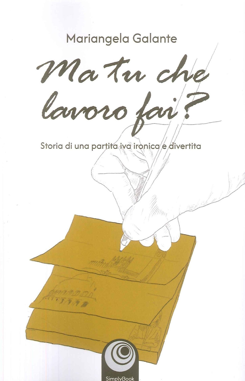 Ma tu che lavoro fai? Storia di una partita IVA ironica e divertita