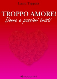 Troppo amore! Donne e passioni tristi