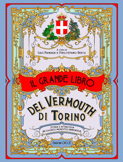 Il grande libro del vermouth di Torino. Storia e attualità di un classico prodotto piemontese