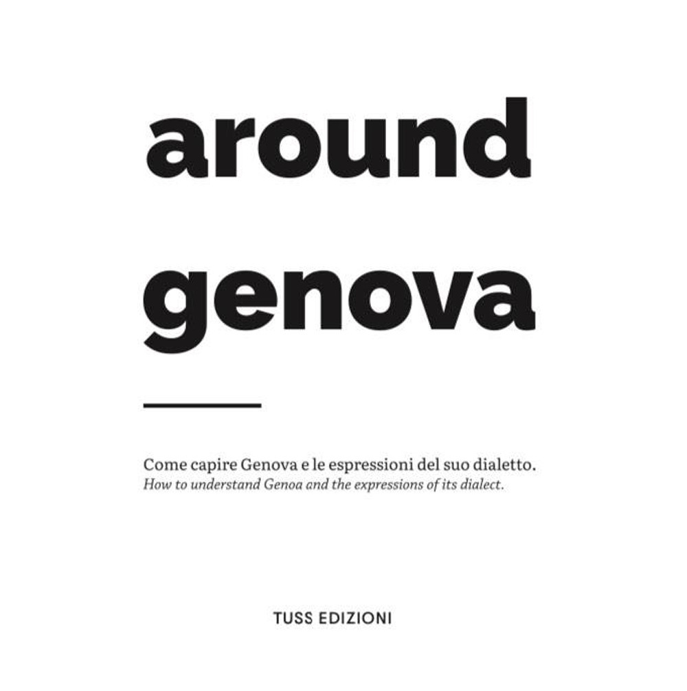 Around Genova. Come capire Genova e le espressioni del suo dialetto-How to understand Genoa and the expressions of its dialect.