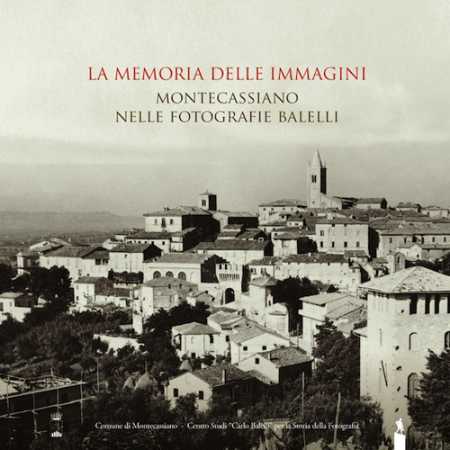 La memoria delle immagini. Montecassiano nelle fotografie Balelli. Catologo della mostra (Montecassiano, 20 giugno–15 agosto 2015)