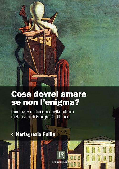 Cosa dovrei amare se non l'enigma? Enigma e malinconia nella pittura metafisica di Giorgio de Chirico