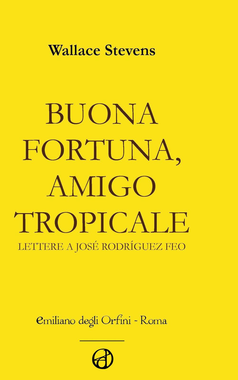 Buona fortuna, amigo tropicale. Lettere a José Rodriguez Feo