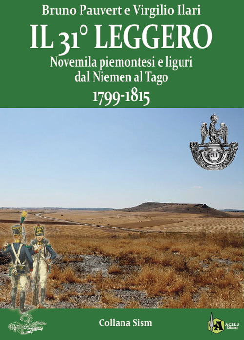 Il 31° Leggero. Novemila piemontesi e liguri dal Niemen al Tago. 1799-1815
