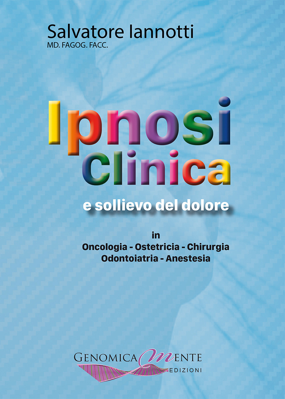 Ipnosi clinica e sollievo del dolore. In oncologia, ostetricia, chirurgia, odontoiatria, anestesia