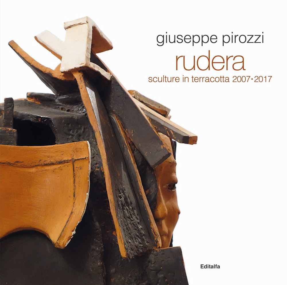 Giuseppe Pirozzi. Rudera. Sculture in terracotta 2007-2017