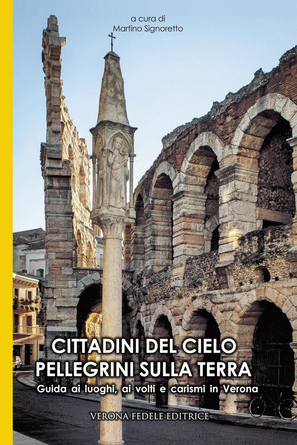 Cittadini del cielo pellegrini sulla terra. Guida ai luoghi, ai volti e carismi di Verona