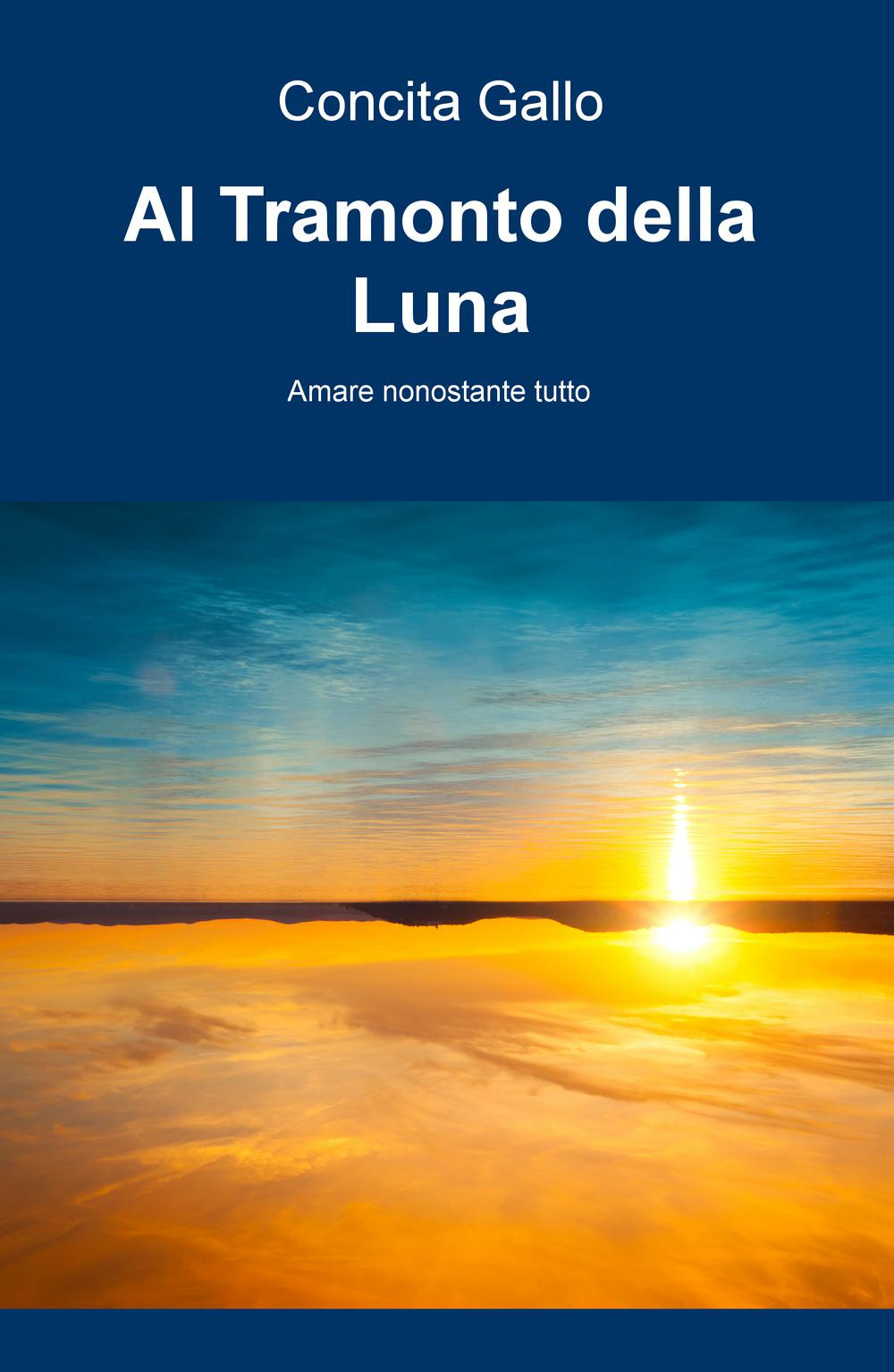 Al tramonto della luna. Amare nonostante tutto