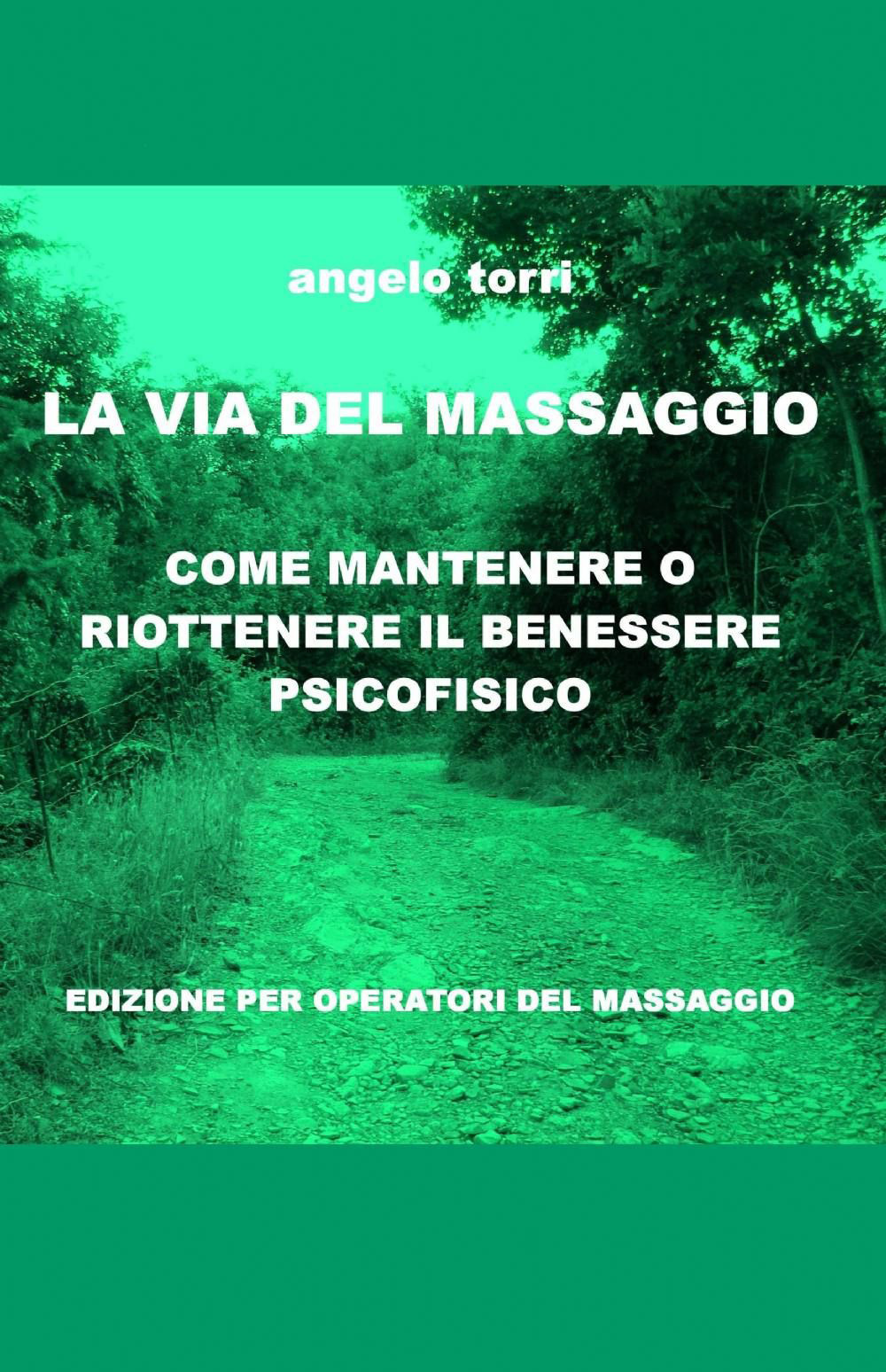 La via del massaggio. Come mantenere o riottenere il benessere psicofisico