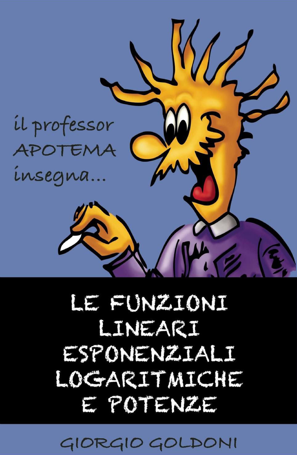 Il professor Apotema insegna... le funzioni lineari esponenziali logaritmiche e potenze