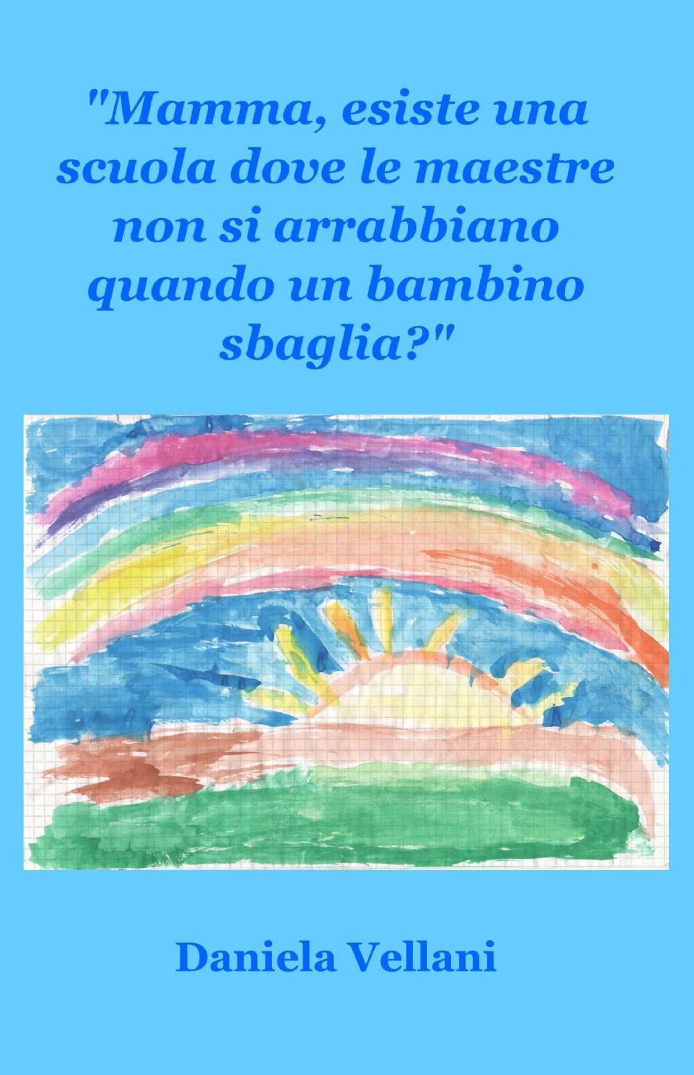 Mamma, esiste una scuola dove le maestre non si arrabbiano quando un bambino sbaglia?