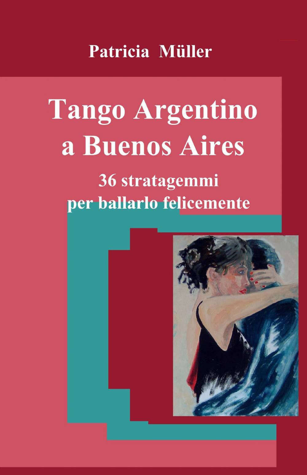 Tango argentino a Buenos Aires. 36 stratagemmi per ballarlo felicemente