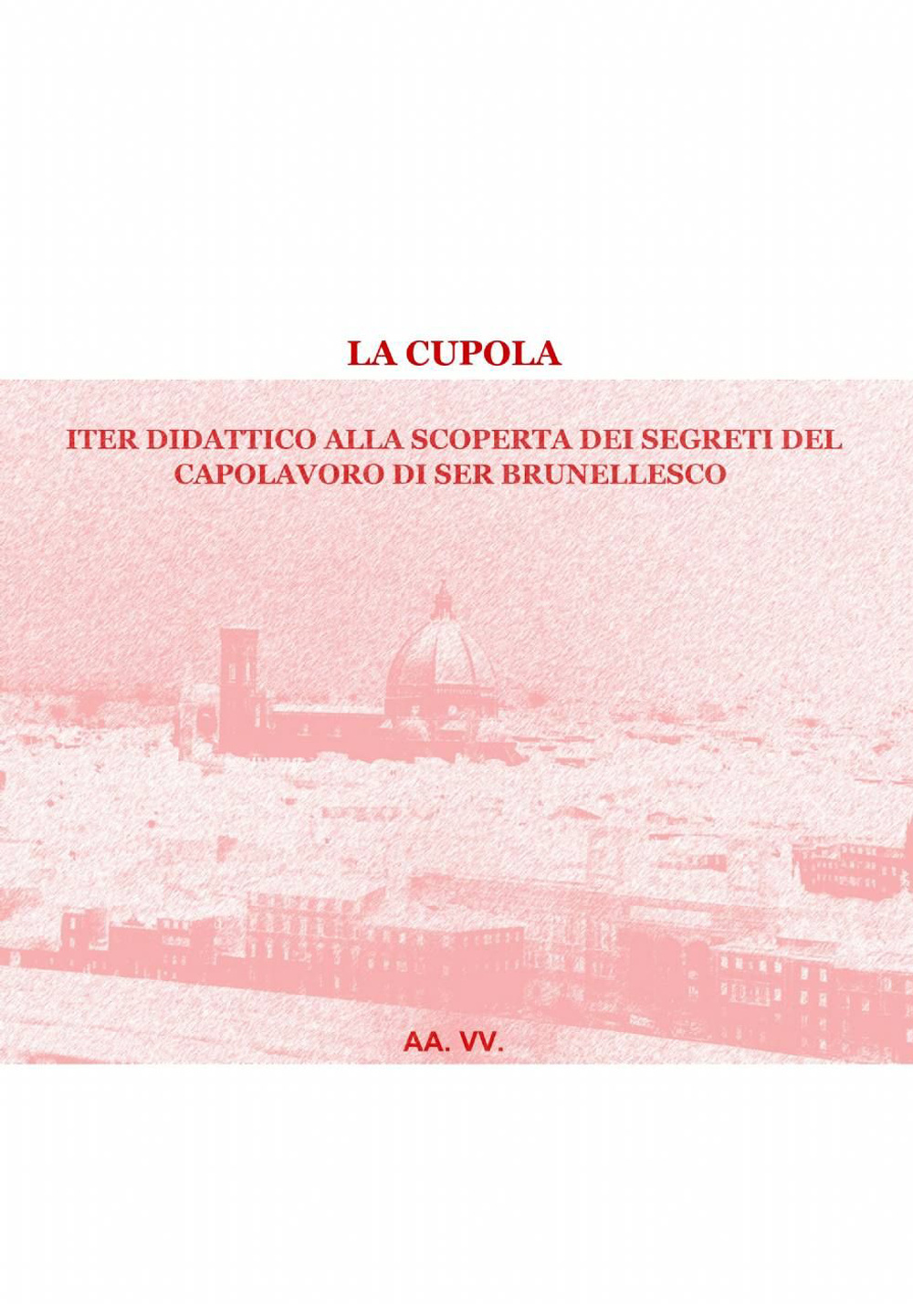 La cupola. Iter didattico alla scoperta dei segreti del capolavoro di Ser Brunellescho
