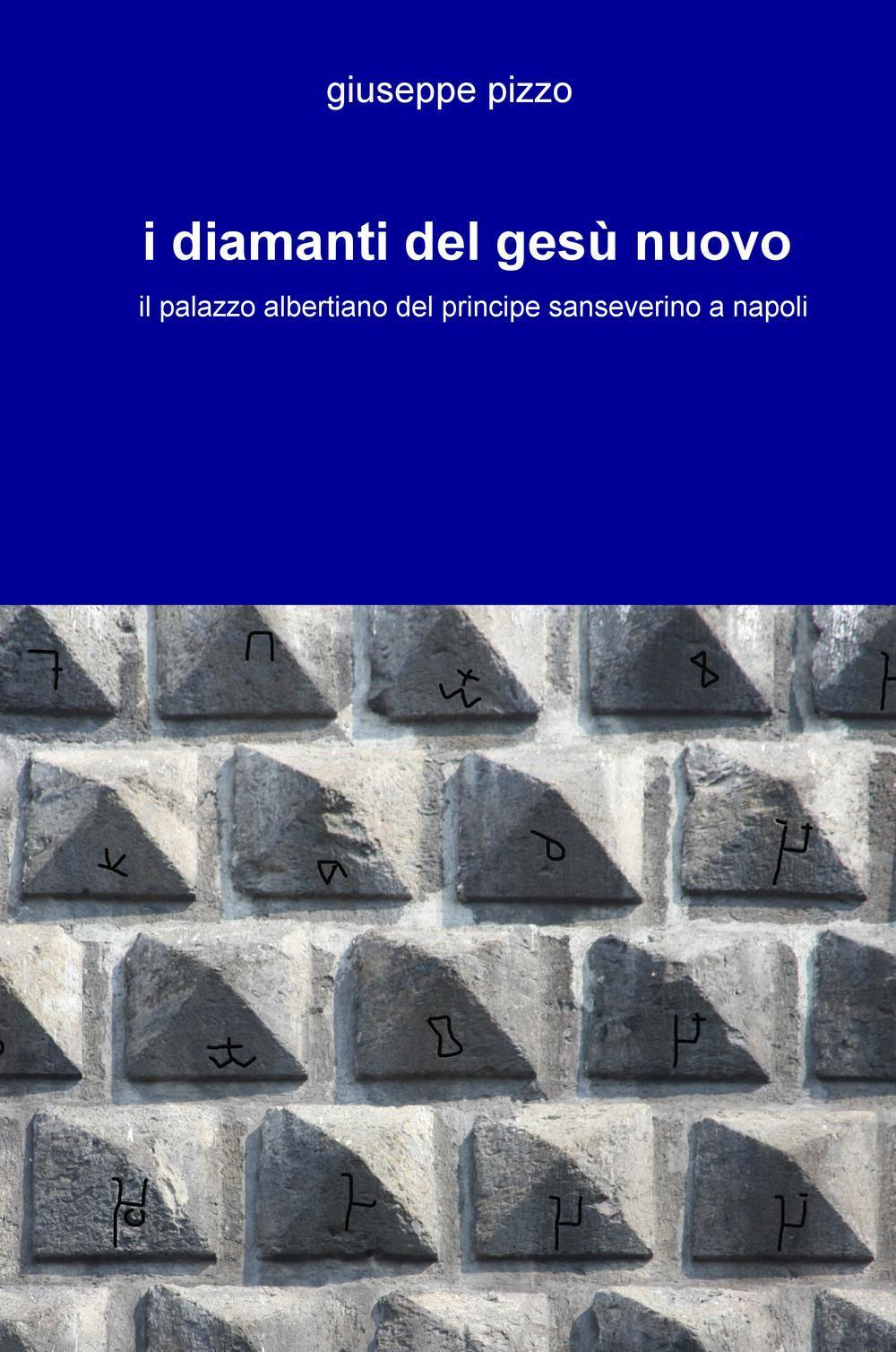 I diamanti del Gesù Nuovo. Il palazzo albertiano del principe sanseverino a Napoli