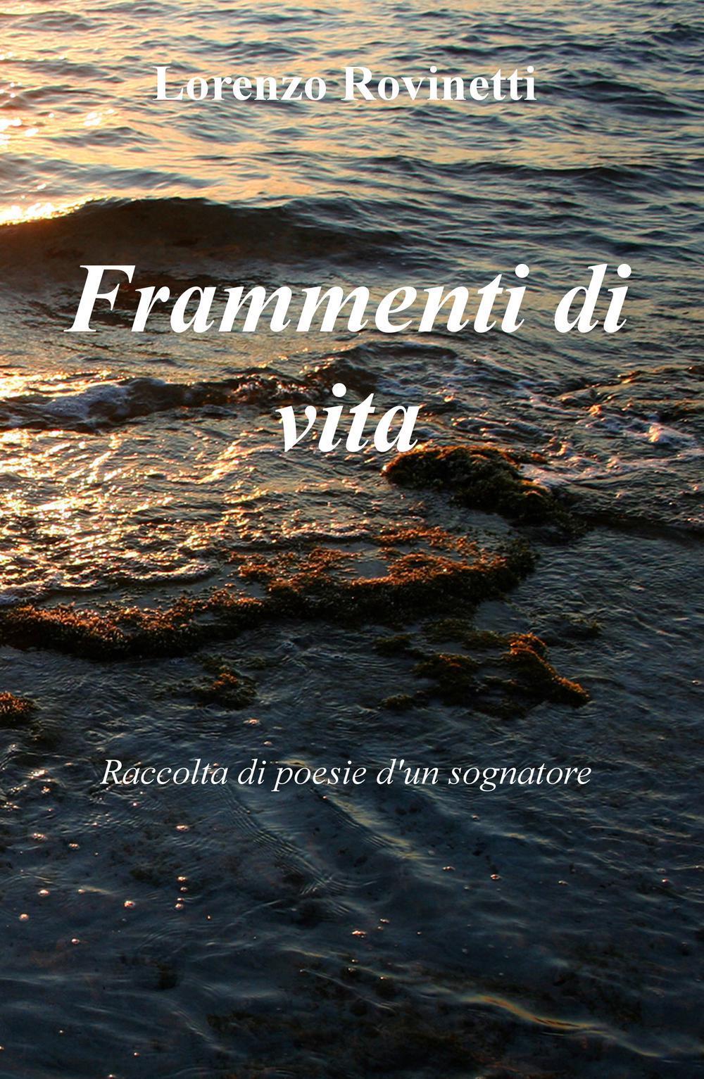 Frammenti di vita. Raccolta di poesie di un sognatore