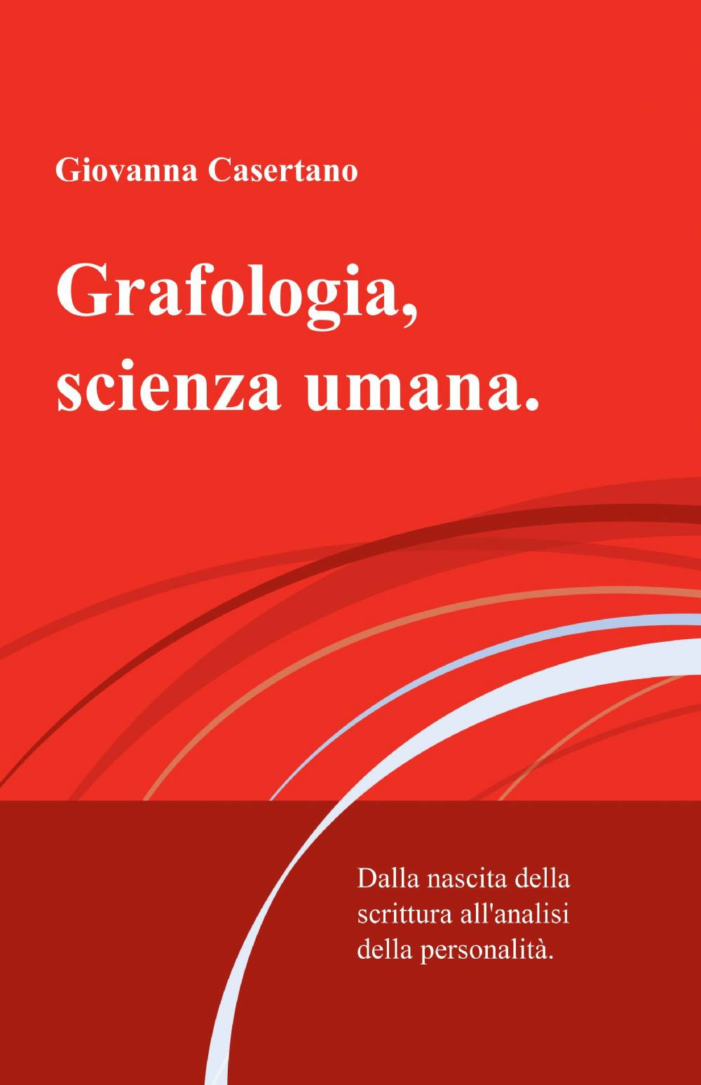 Grafologia, scienza umana. Dalla nascita della scrittura all'analisi della personalità