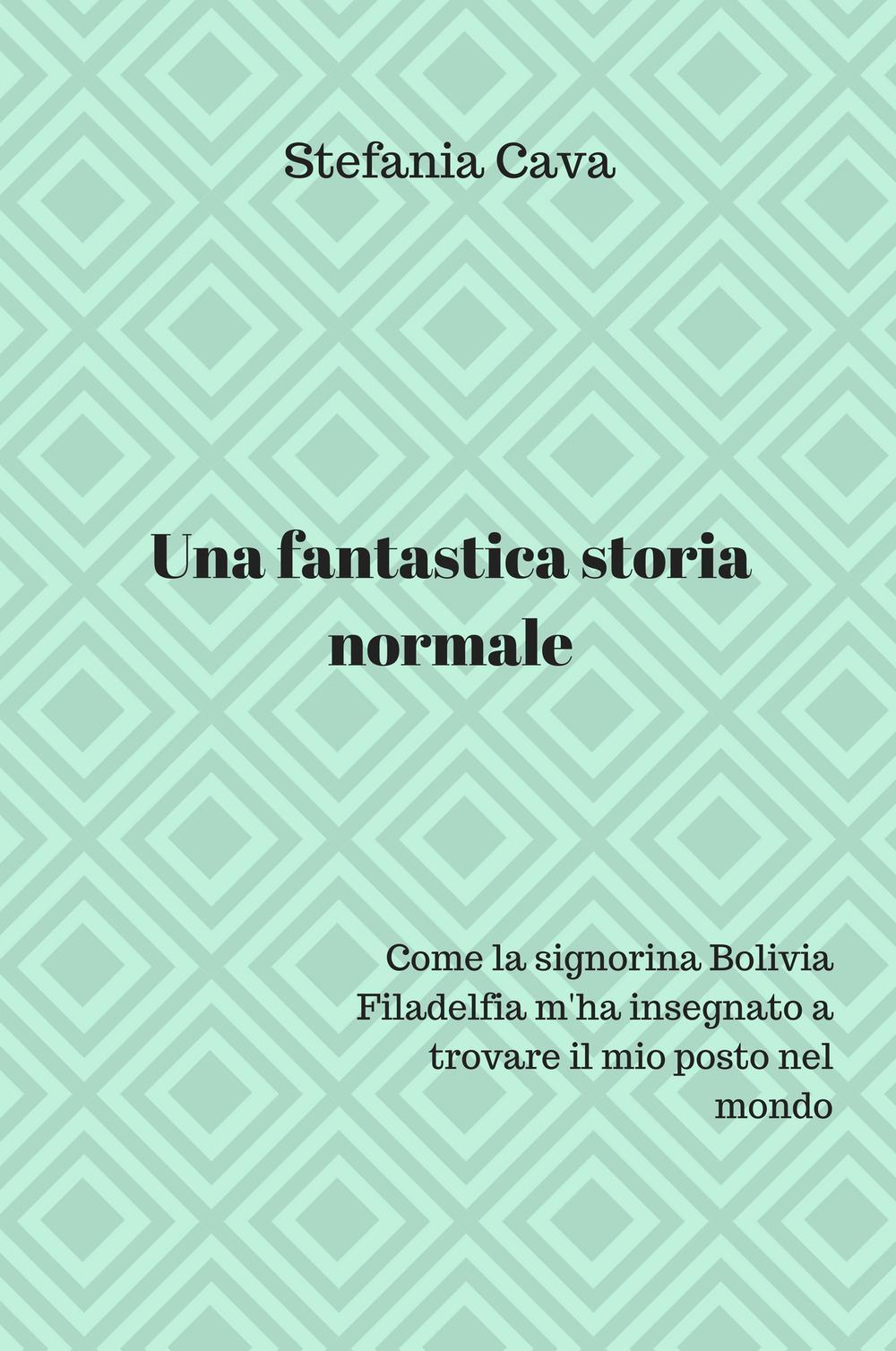 Una fantastica storia normale. Come la Signorina Bolivia Filadelfia m'ha insegnato a trovare il mio posto nel mondo