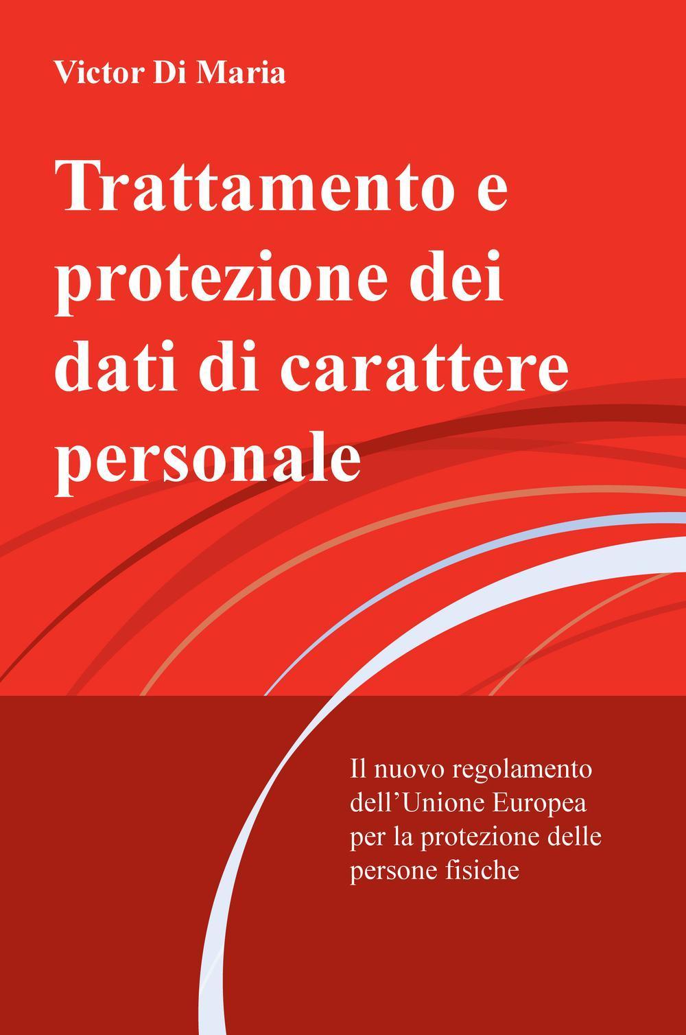 Trattamento e protezione dei dati di carattere personale. Il nuovo regolamento dell'Unione Europea per la protezione delle persone fisiche