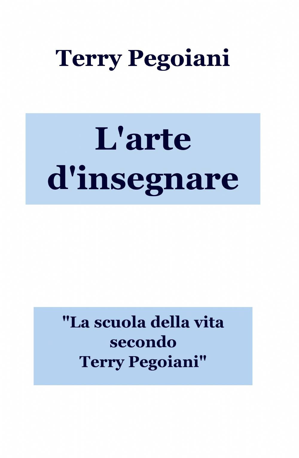 L'arte d'insegnare. La scuola della vita secondo Terry Pegoiani