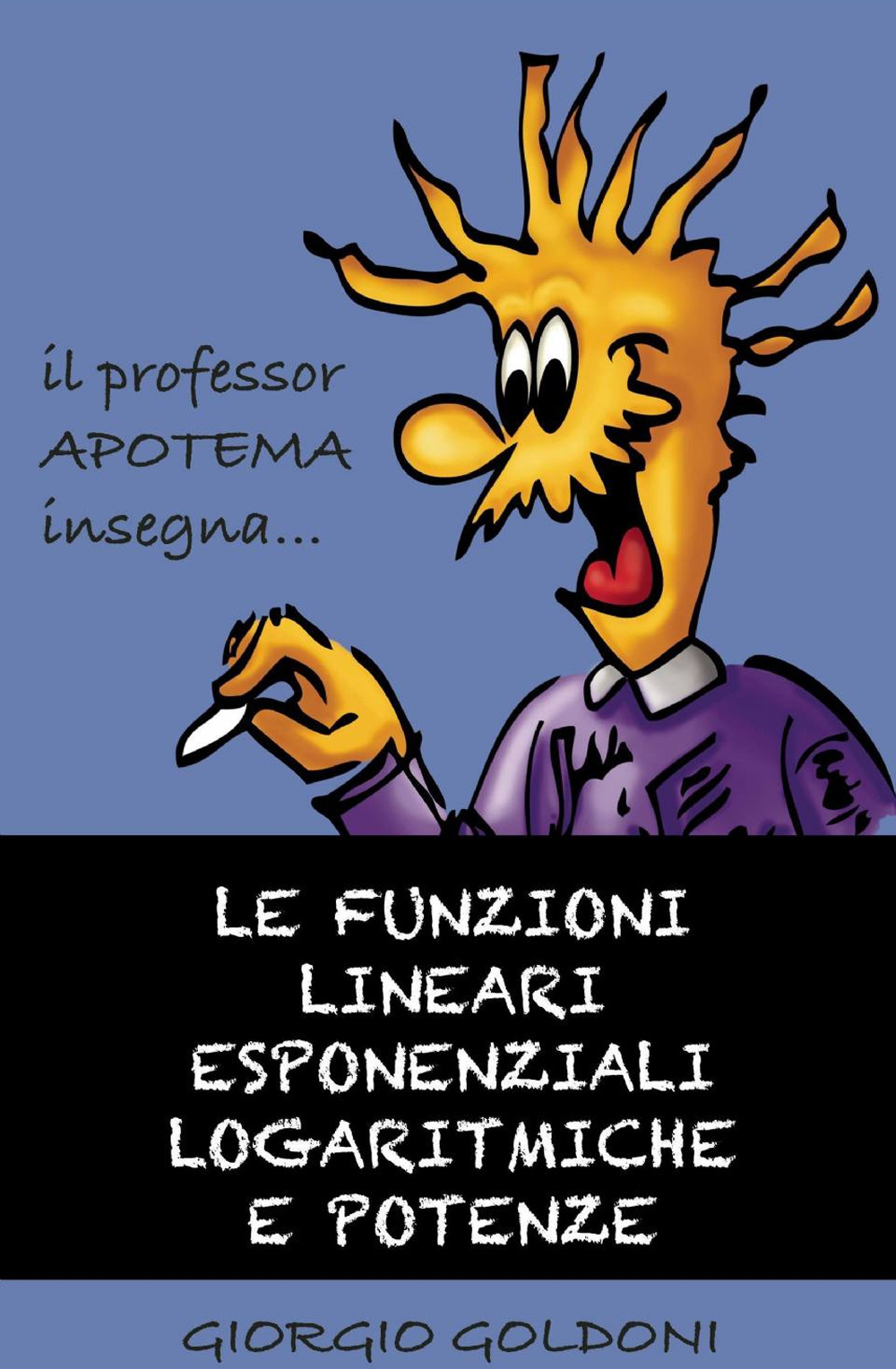 Il professor Apotema insegna... le funzioni lineari esponenziali logaritmiche e potenze