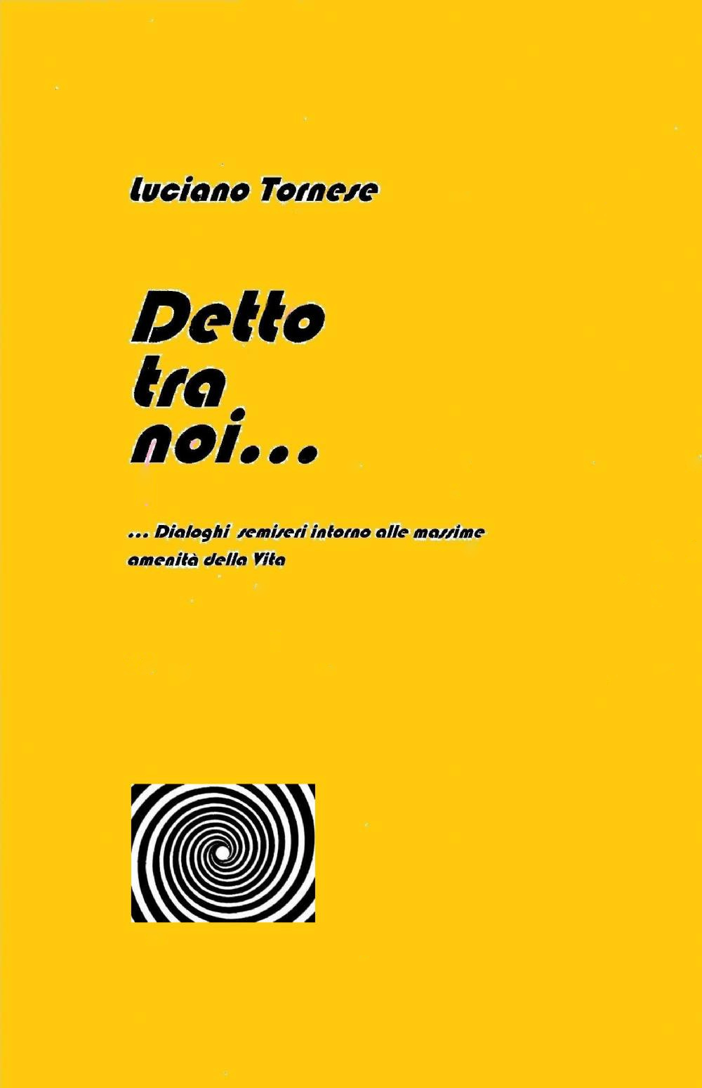 Detto tra noi... Dialoghi semiseri intorno alle massime amenità della vita