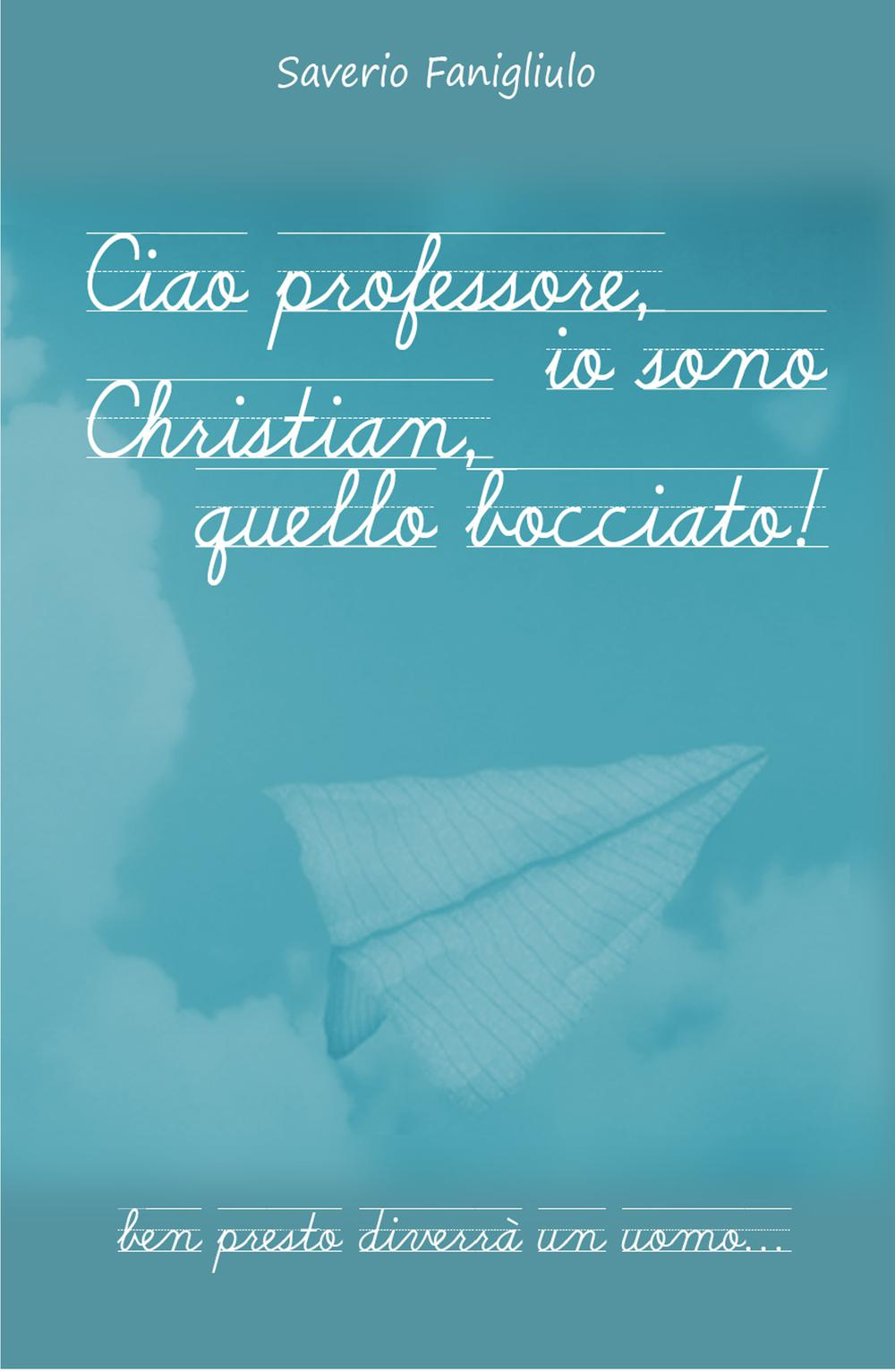 Ciao professore, io sono Christian, quello bocciato!