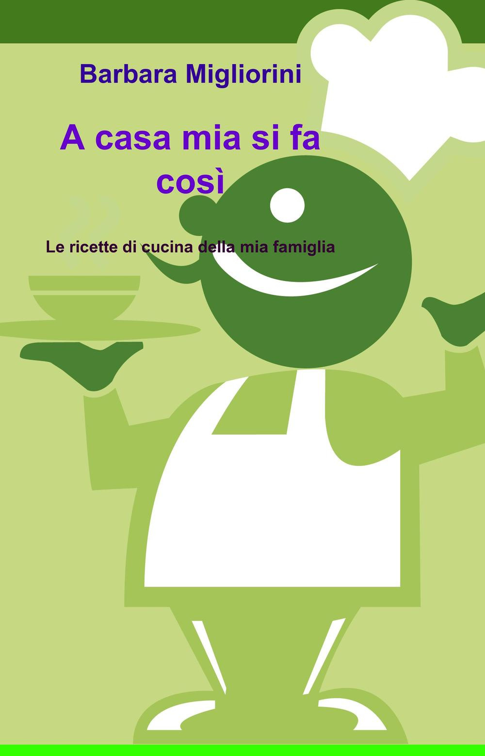 A casa mia si fa così. Le ricette di cucina della mia famiglia