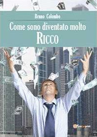 Come sono diventato molto ricco