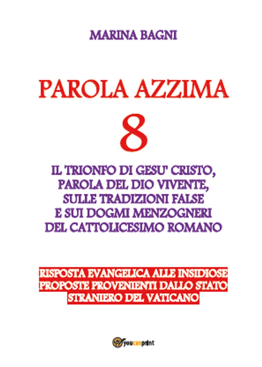 Parola azzima. Vol. 8: Falsi dogmi e tradizioni del cattolicesimo romano