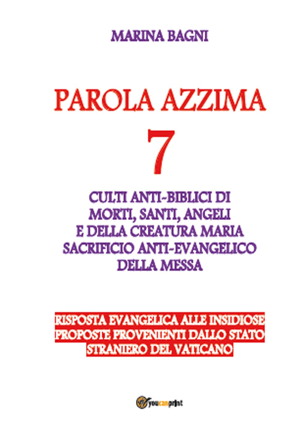 Parola azzima. Vol. 7: Culti antibiblici a morti, santi, angeli e a Maria. La falsa «messa»