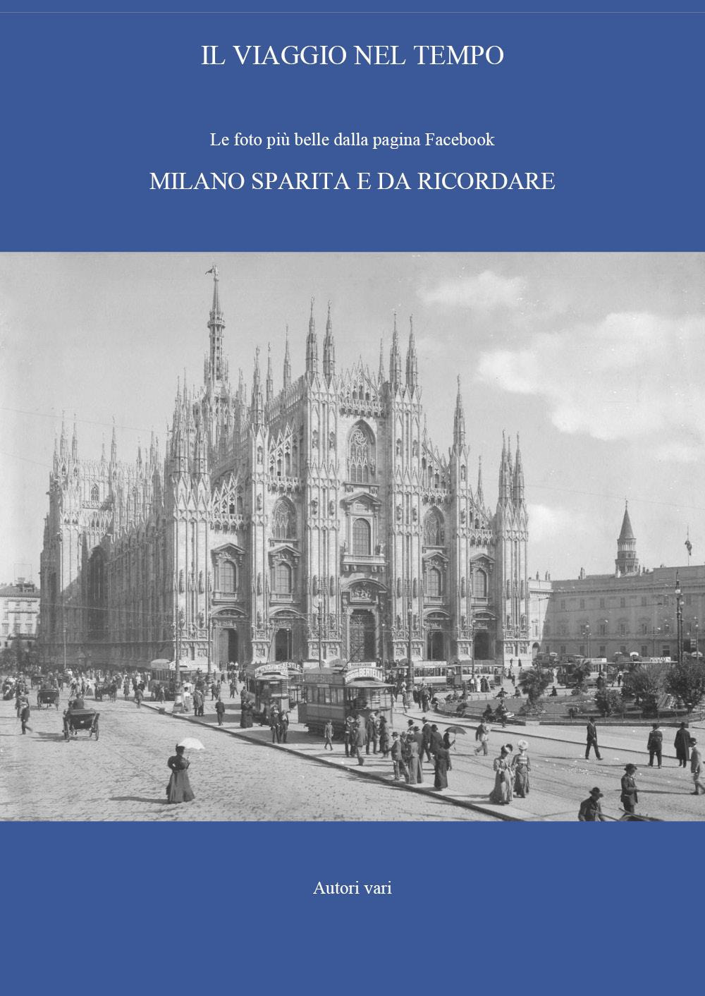 Il viaggio nel tempo. Le foto più belle dalla pagina Facebook «Milano sparita e da ricordare». Vol. 1