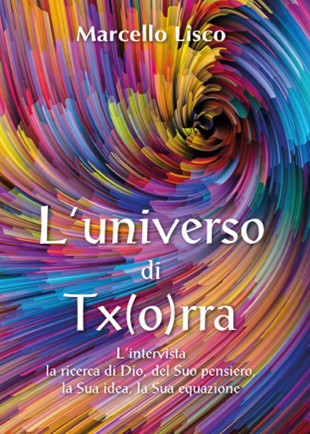 L'universo di Tx(o)rra. L'intervista, la ricerca di Dio, del suo pensiero, la sua idea, la sua equazione