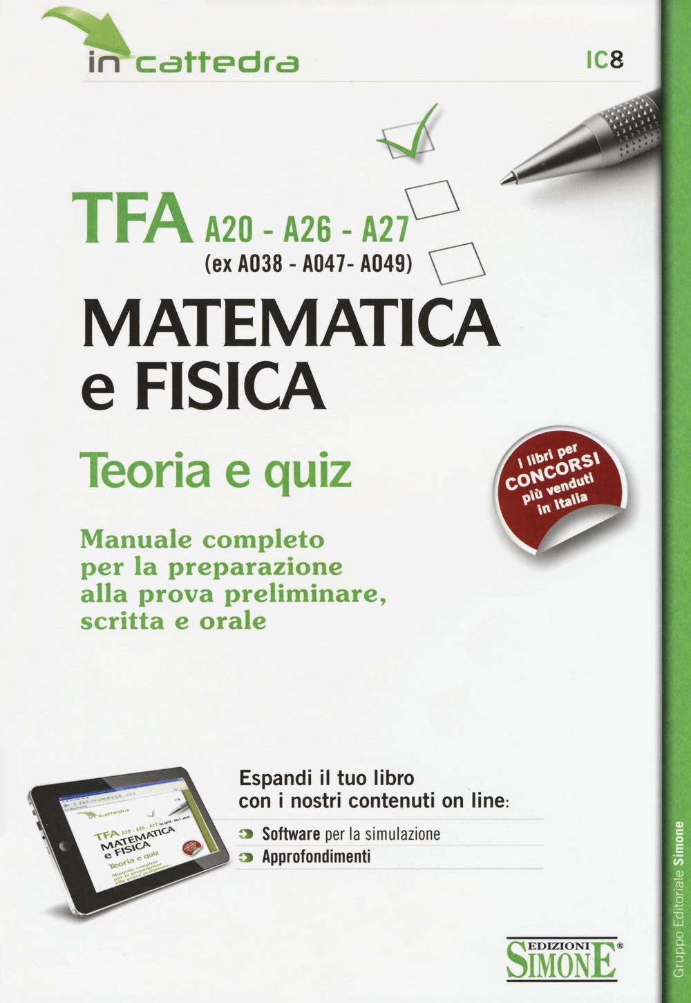 TFA A20-A26-A27 (ex A038-A-47-A049). Matematica e fisica. Teoria e quiz. Manuale... preparazione alla prova preliminare, scritta e orale