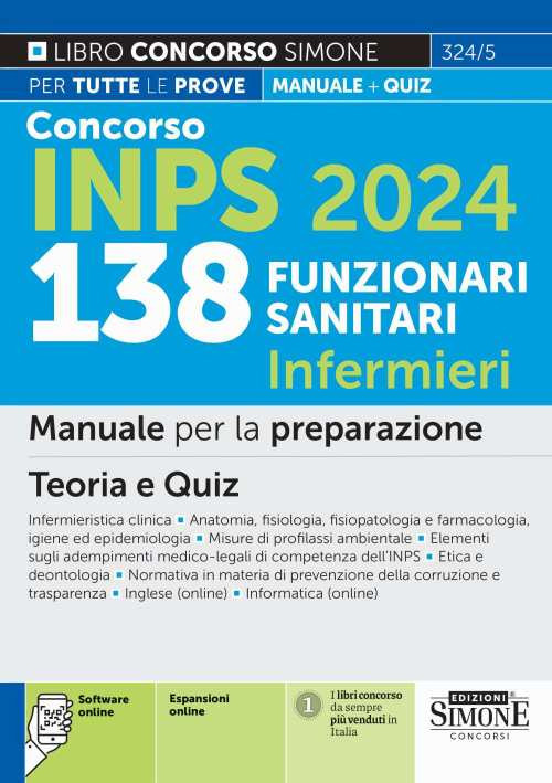 Concorso INPS 138 funzionari sanitari infermieri. Manuale per la preparazione. Teoria e quiz. Infermieristica clinic. Anatomia, fisiologia, fisiopatologia e farmacologia, igiene ed epidemiologia. Misure di profilassi ambientale. Elementi sugli adempimenti medico-legali di competenza dell'INPS. Etica e deontologia