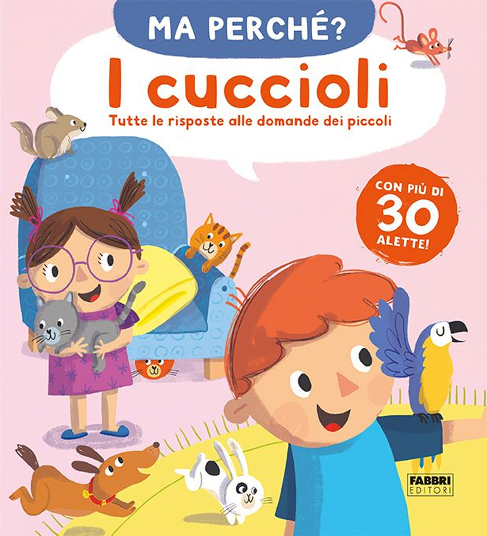 I cuccioli. Tutte le risposte alle domande dei piccoli. Ma perché?