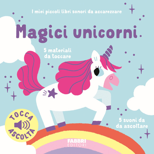Magici unicorni. I miei piccoli libri sonori da accarezzare