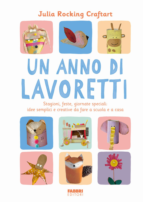 Un anno di lavoretti. Stagioni, feste, giornate speciali: idee semplici e creative da fare a scuola e a casa
