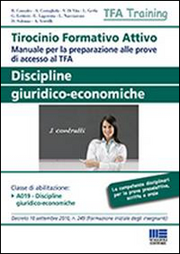 Tirocinio formativo attivo. Discipline giuridico-economiche. Manuale per la preparazione alle prove di accesso al TFA