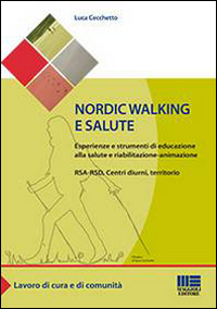 Nordic walking e salute. Esperienze e strumenti di educazione alla salute e riabilitazione-animazione. RSA-RSD, Centri diurni, territorio